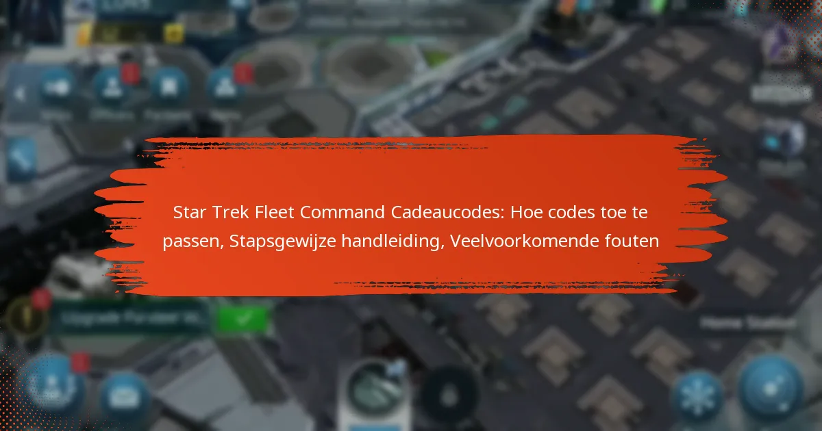 Star Trek Fleet Command Cadeaucodes: Hoe codes toe te passen, Stapsgewijze handleiding, Veelvoorkomende fouten