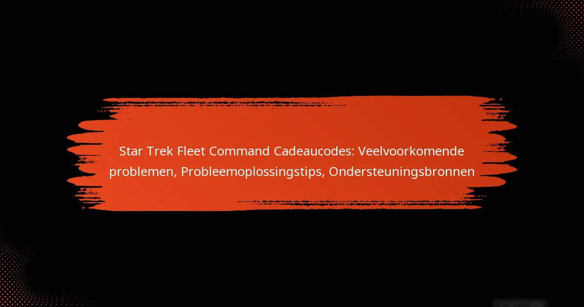 Star Trek Fleet Command Cadeaucodes: Veelvoorkomende problemen, Probleemoplossingstips, Ondersteuningsbronnen