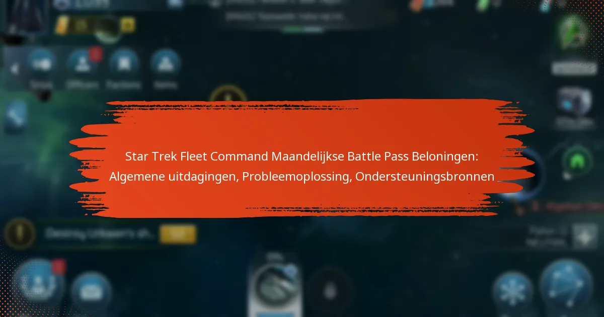 Star Trek Fleet Command Maandelijkse Battle Pass Beloningen: Algemene uitdagingen, Probleemoplossing, Ondersteuningsbronnen