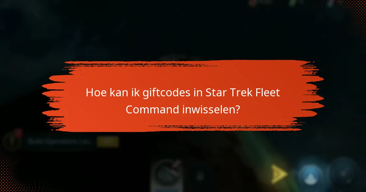Hoe kan ik giftcodes in Star Trek Fleet Command inwisselen?