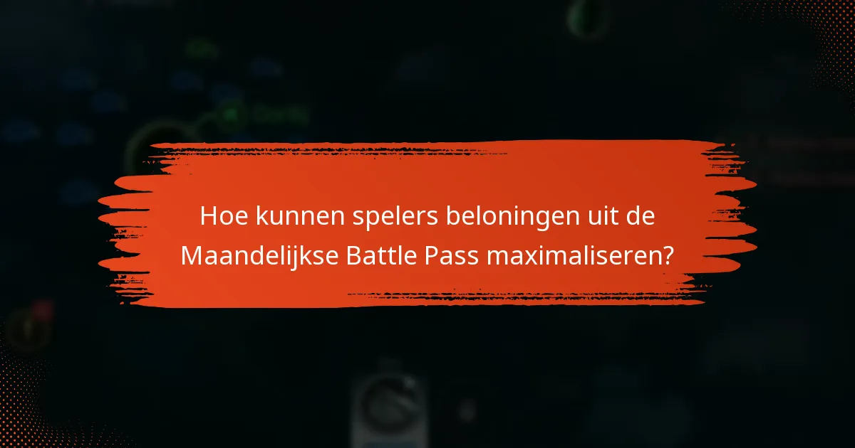 Hoe kunnen spelers beloningen uit de Maandelijkse Battle Pass maximaliseren?