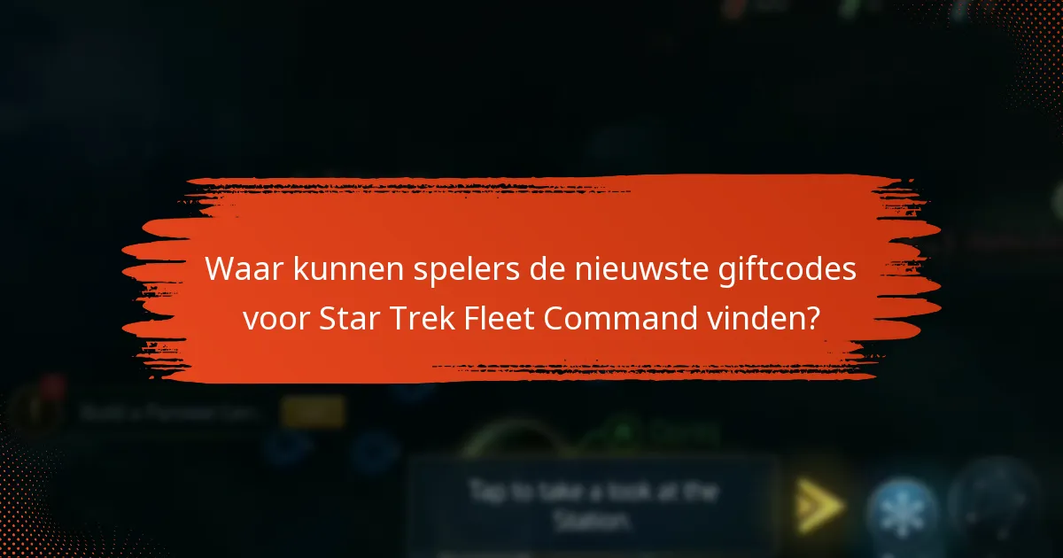 Waar kunnen spelers de nieuwste giftcodes voor Star Trek Fleet Command vinden?