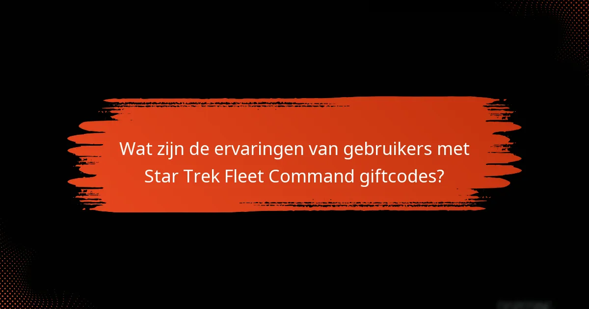 Wat zijn de ervaringen van gebruikers met Star Trek Fleet Command giftcodes?