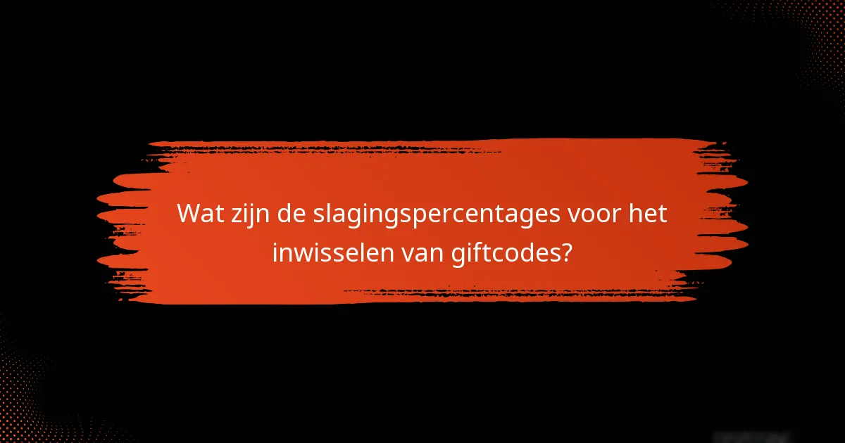 Wat zijn de slagingspercentages voor het inwisselen van giftcodes?