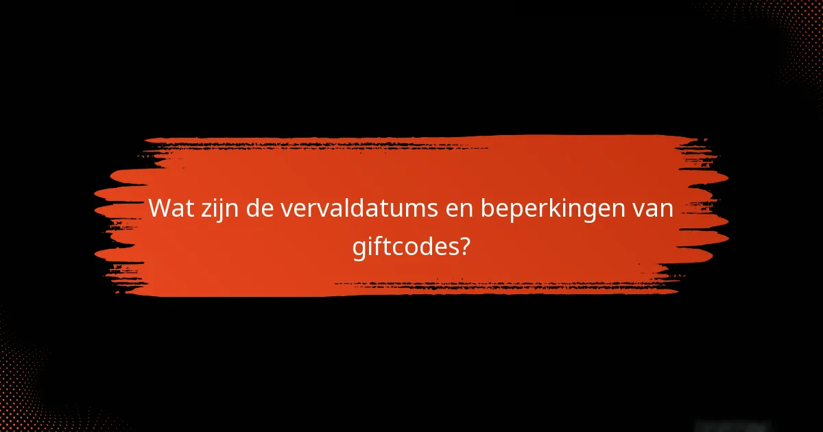 Wat zijn de vervaldatums en beperkingen van giftcodes?